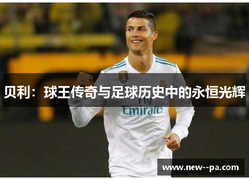 贝利：球王传奇与足球历史中的永恒光辉