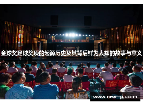 金球奖足球奖项的起源历史及其背后鲜为人知的故事与意义
