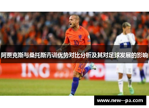 阿贾克斯与桑托斯青训优势对比分析及其对足球发展的影响