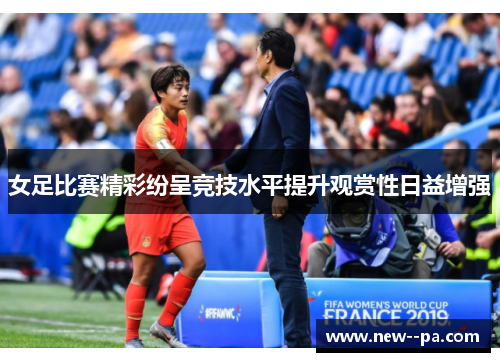 女足比赛精彩纷呈竞技水平提升观赏性日益增强