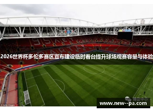 2026世界杯多伦多赛区宣布建设临时看台提升球场观赛容量与体验