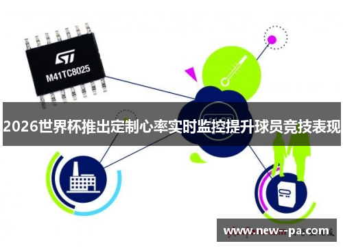 2026世界杯推出定制心率实时监控提升球员竞技表现